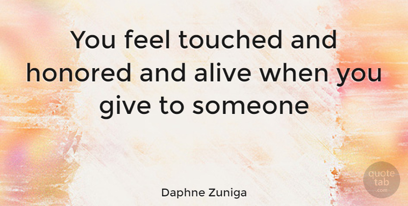 Daphne Zuniga Quote About Giving, Alive, Feels: You Feel Touched And Honored...