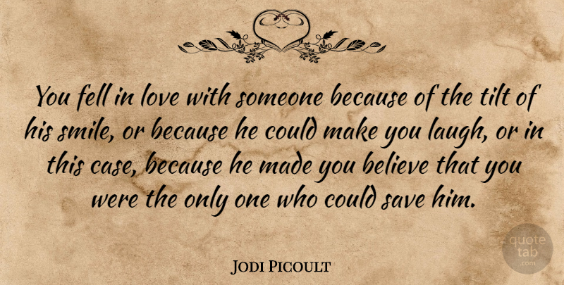 Jodi Picoult Quote About Believe, Laughing, Tilt: You Fell In Love With...