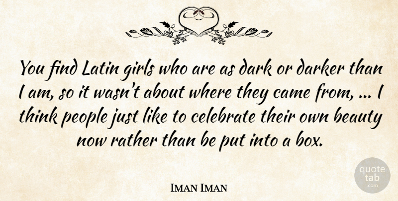 Iman Iman Quote About Beauty, Came, Celebrate, Dark, Darker: You Find Latin Girls Who...