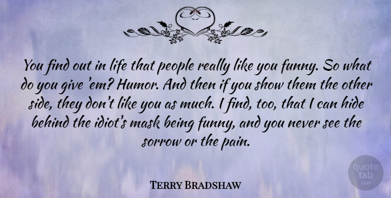 Terry Bradshaw Quote About Funny, Pain, People: You Find Out In Life...