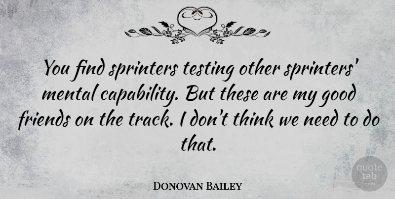 Donovan Bailey Quote About Good Friend, Thinking, Track: You Find Sprinters Testing Other...