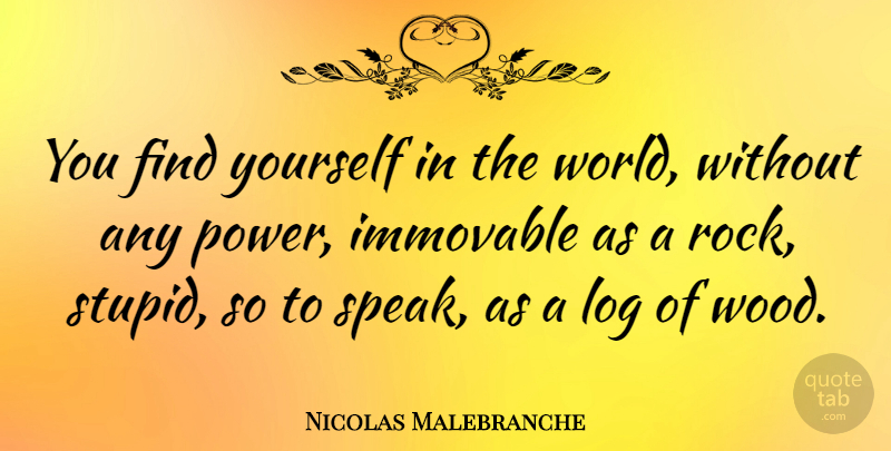 Nicolas Malebranche Quote About Stupid, Rocks, Finding Yourself: You Find Yourself In The...