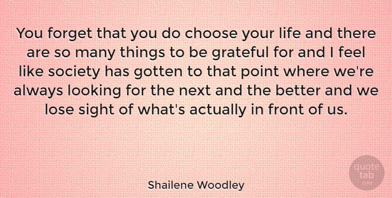 Shailene Woodley Quote About Choose, Forget, Front, Gotten, Life: You Forget That You Do...