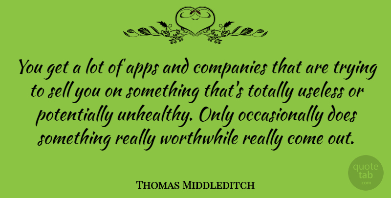 Thomas Middleditch Quote About Companies, Sell, Totally, Trying, Useless: You Get A Lot Of...