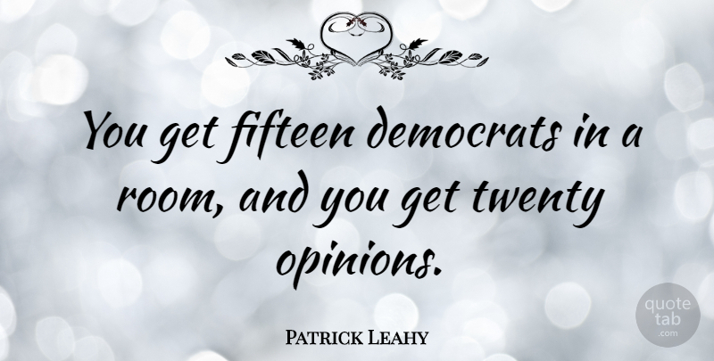 Patrick Leahy Quote About Fifteen, Rooms, Twenties: You Get Fifteen Democrats In...