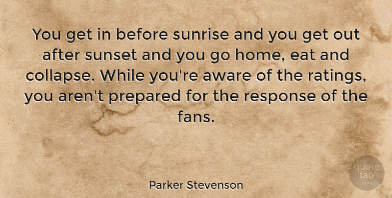 Parker Stevenson Quote About Sunset, Home, Sunrise: You Get In Before Sunrise...