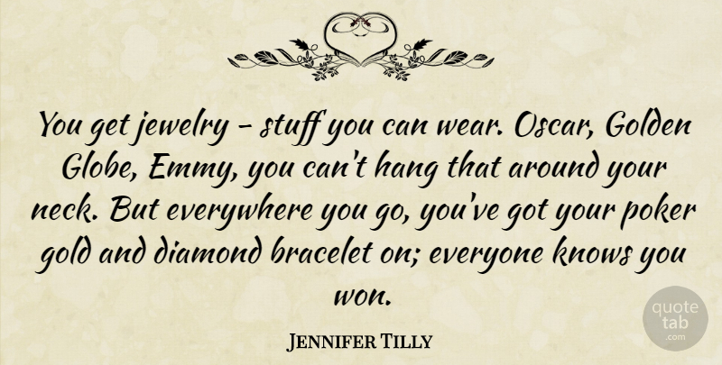 Jennifer Tilly Quote About Bracelet, Diamond, Everywhere, Golden, Hang: You Get Jewelry Stuff You...