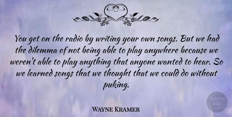 Wayne Kramer Quote About Anyone, Anywhere, Learned, Songs: You Get On The Radio...