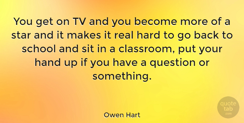 Owen Hart Quote About Stars, Real, School: You Get On Tv And...