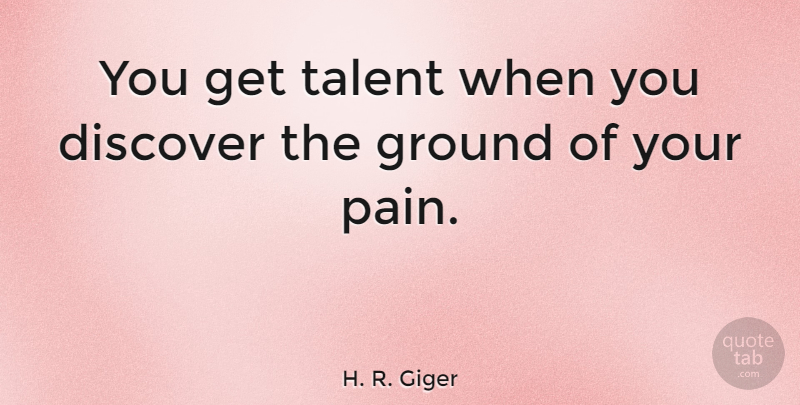H. R. Giger Quote About Pain, Talent: You Get Talent When You...