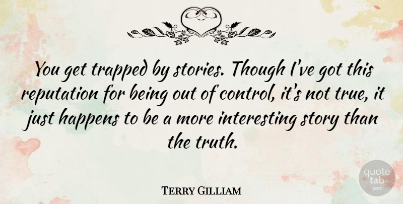 Terry Gilliam Quote About Interesting, Stories, Reputation: You Get Trapped By Stories...