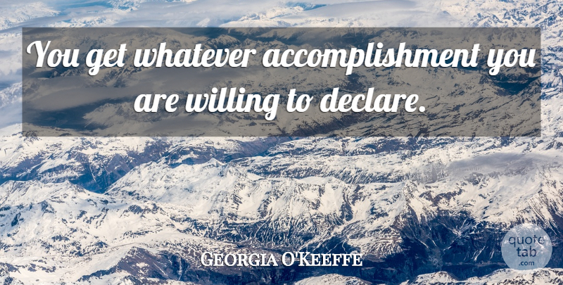 Georgia O'Keeffe Quote About Inspirational, Dream, Motivation: You Get Whatever Accomplishment You...