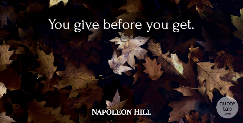 Napoleon Hill Quote About Giving, Think And Grow Rich, Think Rich Grow Rich: You Give Before You Get...
