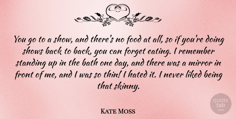 Kate Moss Quote About Mirrors, One Day, Baths: You Go To A Show...