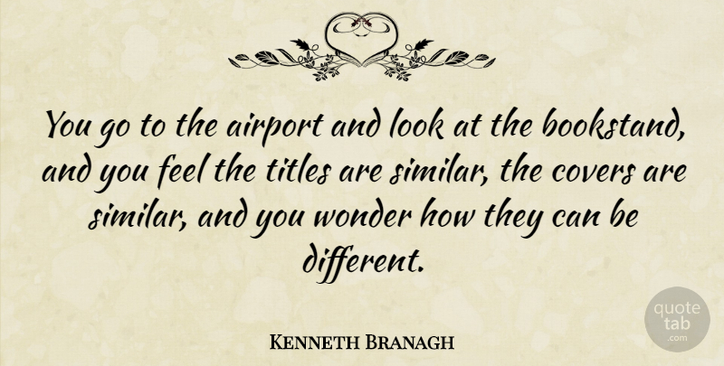 Kenneth Branagh Quote About Covers: You Go To The Airport...