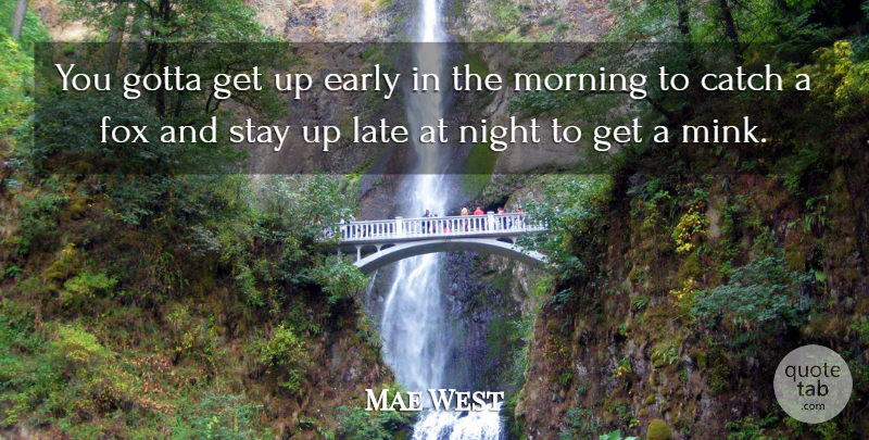 Mae West Quote About Morning, Night, Up Early: You Gotta Get Up Early...