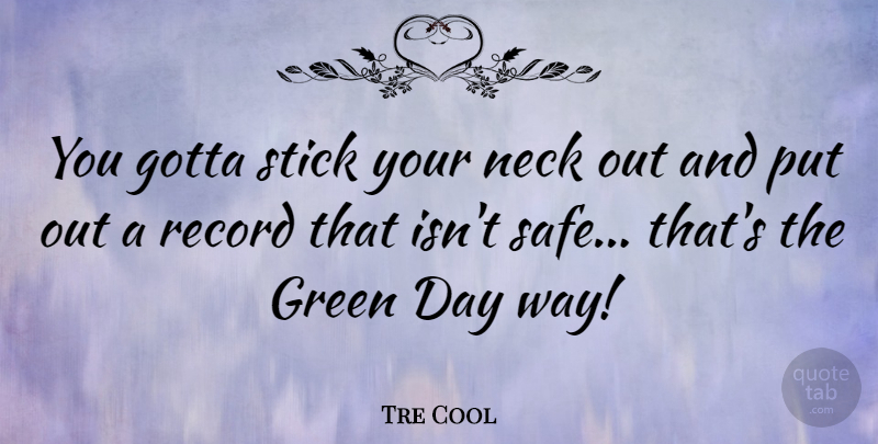 Tre Cool Quote About Green, Way, Sticks: You Gotta Stick Your Neck...
