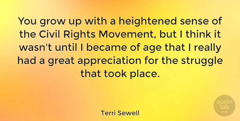 Terri Sewell Quote About Age, Appreciation, Became, Civil, Great: You Grow Up With A...