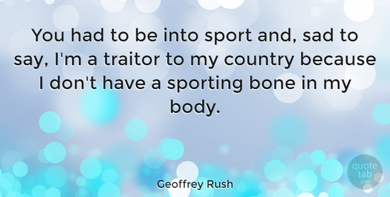 Geoffrey Rush Quote About Sports, Country, Body: You Had To Be Into...
