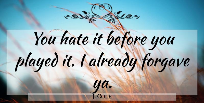 J. Cole Quote About Hate, Rap: You Hate It Before You...
