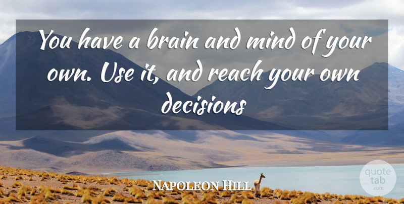 Napoleon Hill Quote About Positive Thinking, Decision, Mind: You Have A Brain And...