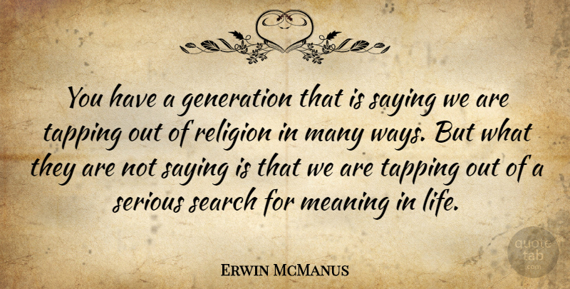 Erwin McManus Quote About Generation, Life, Religion, Saying, Search: You Have A Generation That...