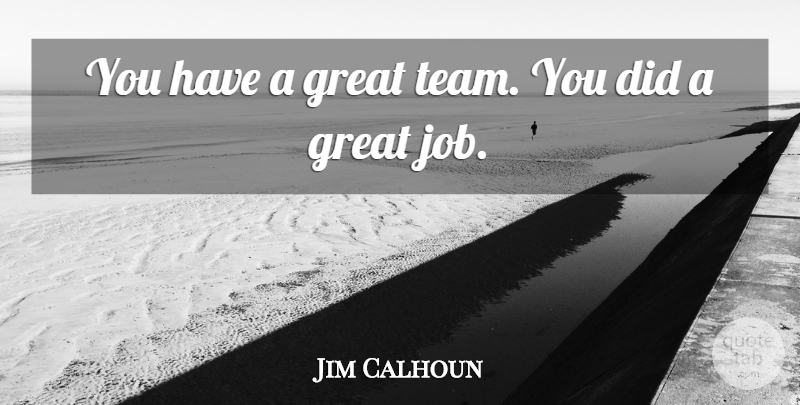 Jim Calhoun Quote About Great: You Have A Great Team...