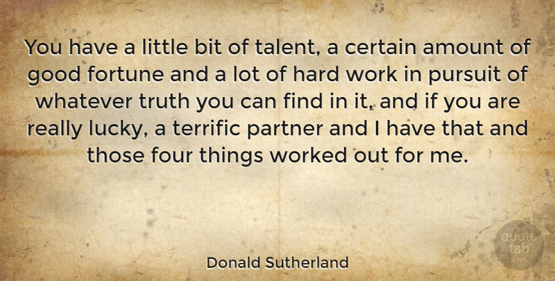 Donald Sutherland Quote About Amount, Bit, Canadian Actor, Certain, Fortune: You Have A Little Bit...