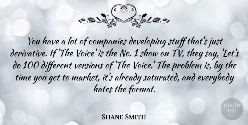 Shane Smith Quote About Companies, Developing, Everybody, Hates, Stuff: You Have A Lot Of...