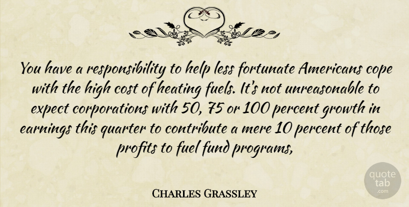 Charles Grassley Quote About Contribute, Cope, Cost, Earnings, Expect: You Have A Responsibility To...