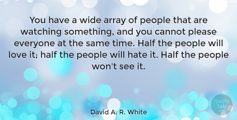 David A. R. White Quote About Array, Cannot, Half, Love, People: You Have A Wide Array...
