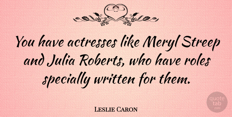 Leslie Caron Quote About Actresses, Roles, Julia: You Have Actresses Like Meryl...