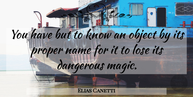 Elias Canetti Quote About Names, Magic, Statistics: You Have But To Know...