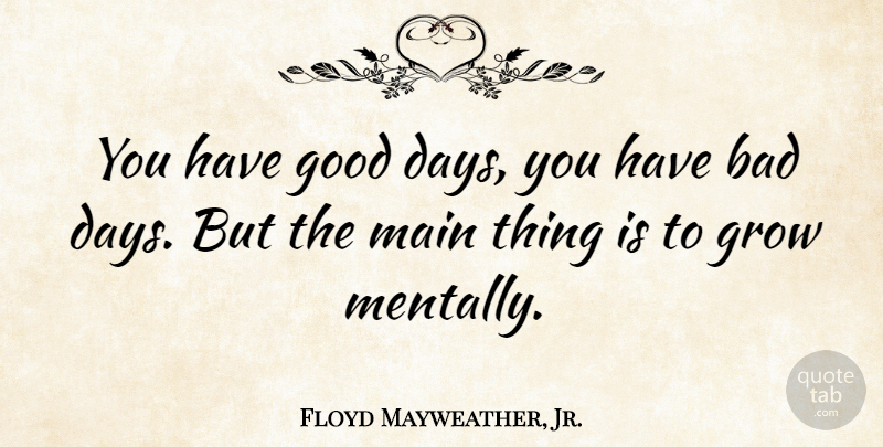 Floyd Mayweather, Jr. Quote About Good Day, Bad Day, Grows: You Have Good Days You...
