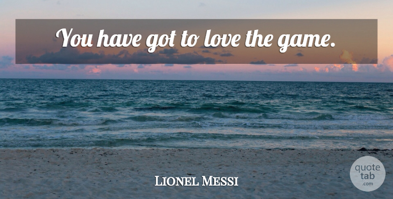 Lionel Messi Quote About Sports, Games: You Have Got To Love...