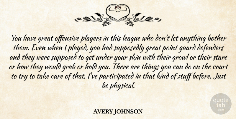 Avery Johnson Quote About Bother, Care, Court, Defenders, Grab: You Have Great Offensive Players...