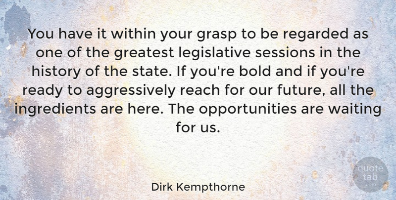Dirk Kempthorne Quote About Bold, Grasp, Greatest, History, Reach: You Have It Within Your...