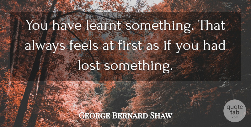 George Bernard Shaw Quote About Inspirational, Education, Learning: You Have Learnt Something That...