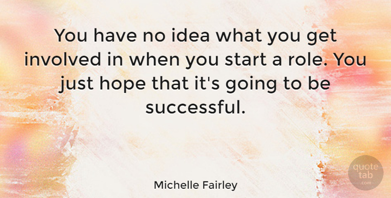 Michelle Fairley Quote About Hope, Involved: You Have No Idea What...