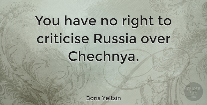Boris Yeltsin Quote About Russia, Over You, Chechnya: You Have No Right To...