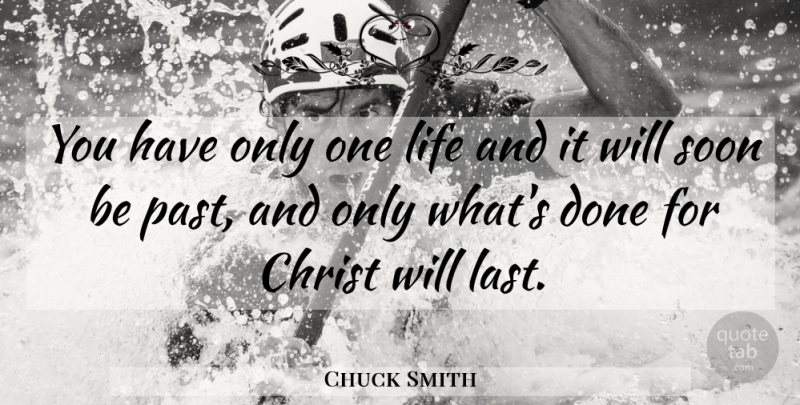 Chuck Smith Quote About Past, Done, Lasts: You Have Only One Life...
