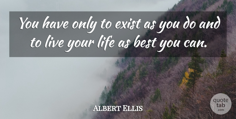 Albert Ellis Quote About Live Your Life: You Have Only To Exist...