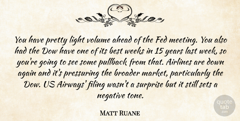 Matt Ruane Quote About Again, Ahead, Airlines, Best, Broader: You Have Pretty Light Volume...