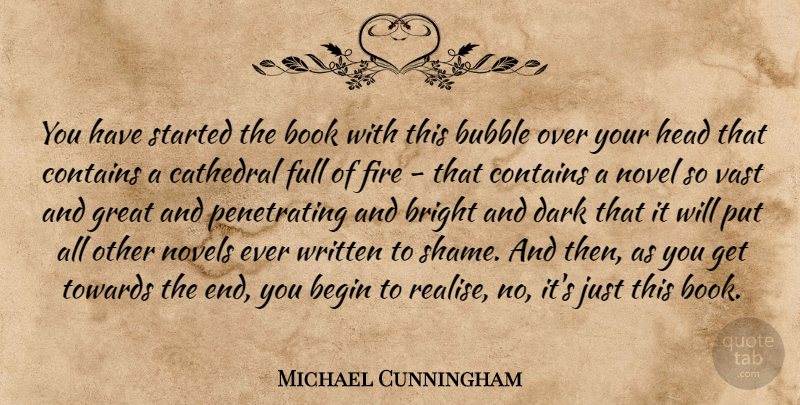 Michael Cunningham Quote About Book, Dark, Fire: You Have Started The Book...