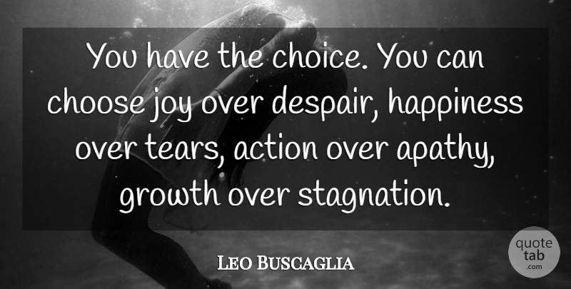 Leo Buscaglia Quote About Joy, Choices, Growth: You Have The Choice You...