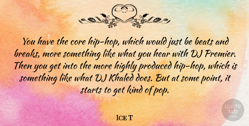 Ice T Quote About Hip Hop, Doe, Hips: You Have The Core Hip...