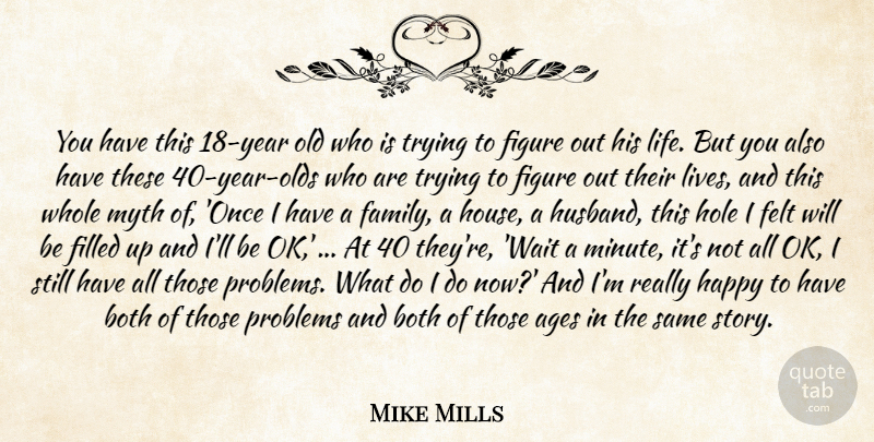 Mike Mills Quote About Ages, Both, Felt, Figure, Filled: You Have This 18 Year...