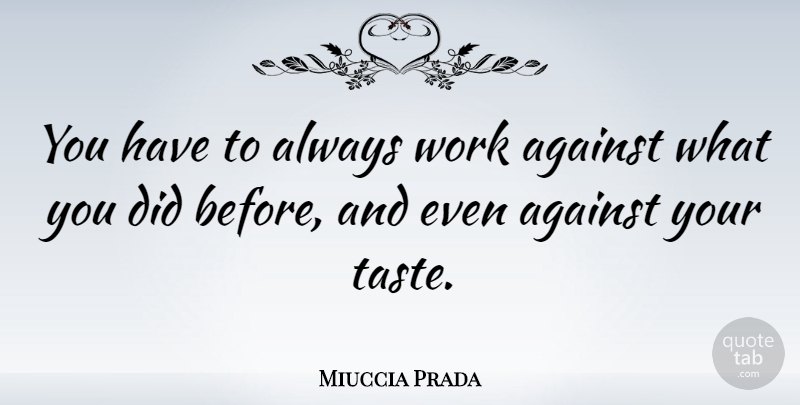 Miuccia Prada Quote About Taste: You Have To Always Work...