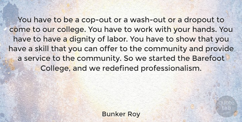 Bunker Roy Quote About Barefoot, Community, Dignity, Offer, Provide: You Have To Be A...