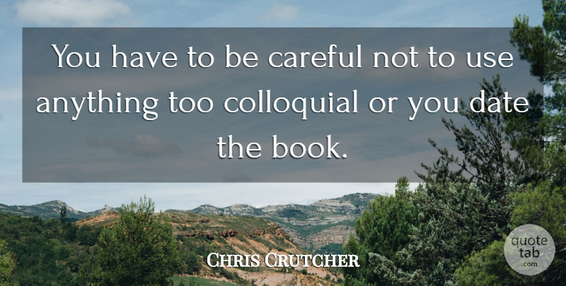 Chris Crutcher Quote About Book, Use, Be Careful: You Have To Be Careful...
